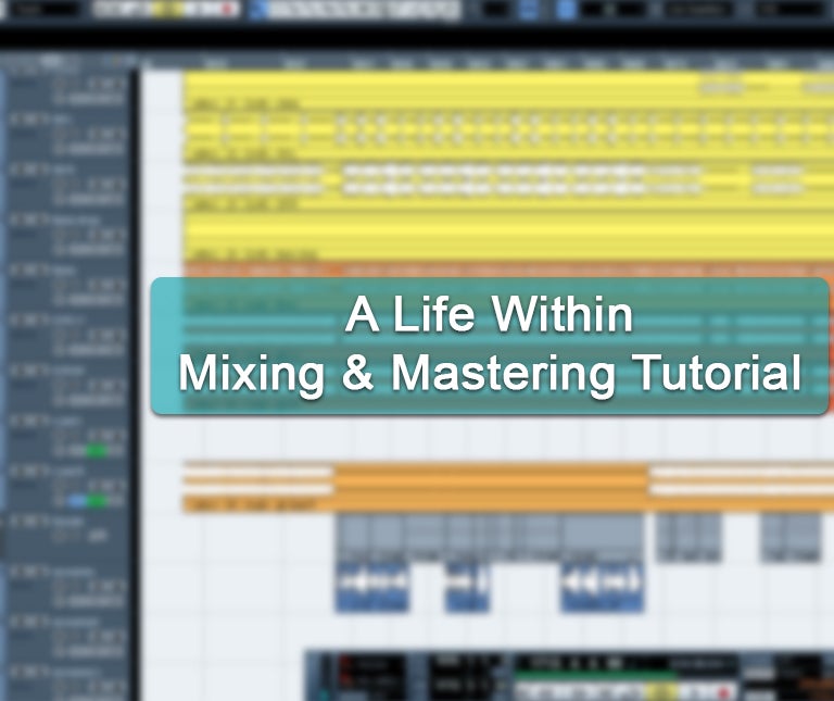 A Life Within Mixing & Mastering Tutorial
